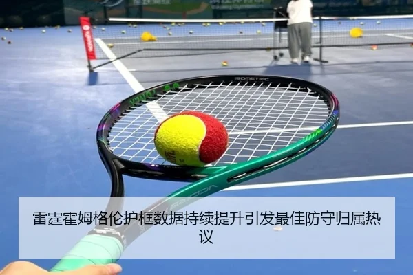 雷霆霍姆格伦护框数据持续提升引发最佳防守归属热议